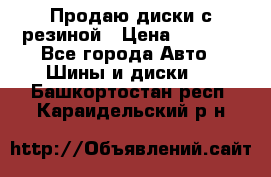 Продаю диски с резиной › Цена ­ 8 000 - Все города Авто » Шины и диски   . Башкортостан респ.,Караидельский р-н